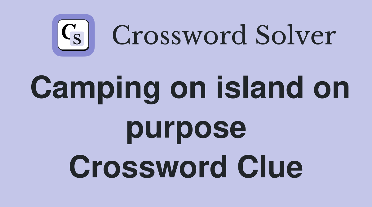 Camping on island on purpose Crossword Clue