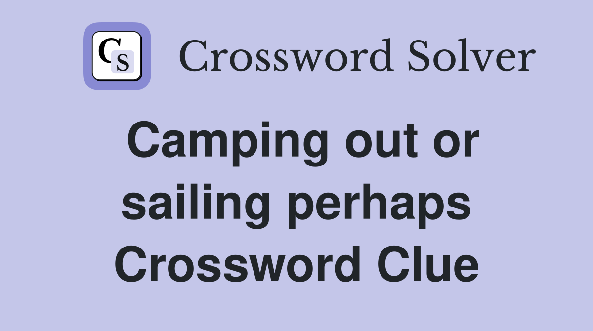Camping out or sailing perhaps Crossword Clue