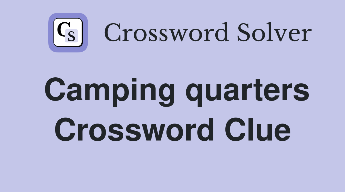 Camping quarters Crossword Clue