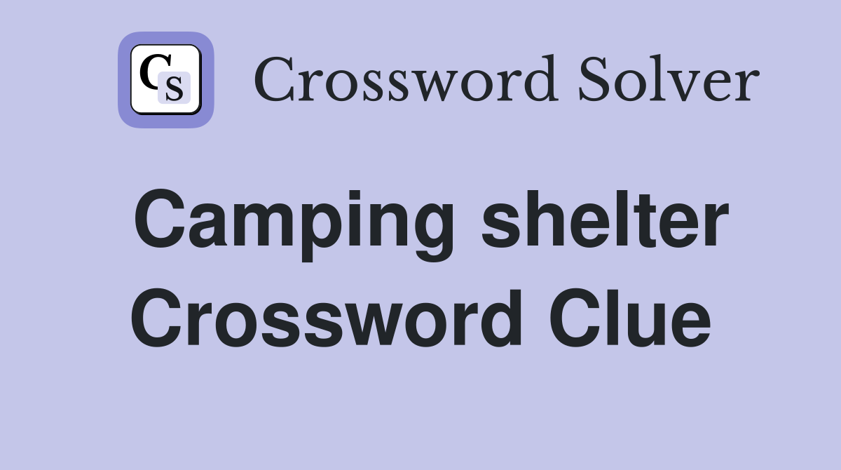 Camping shelter Crossword Clue