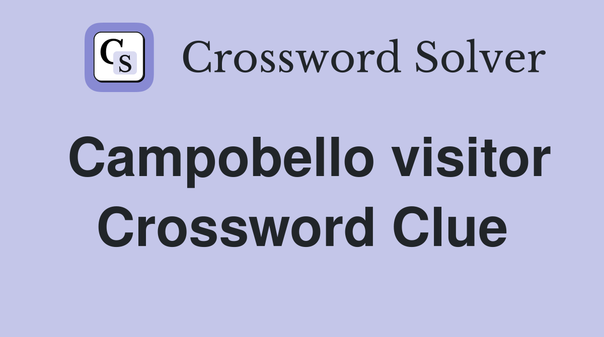 Campobello visitor Crossword Clue