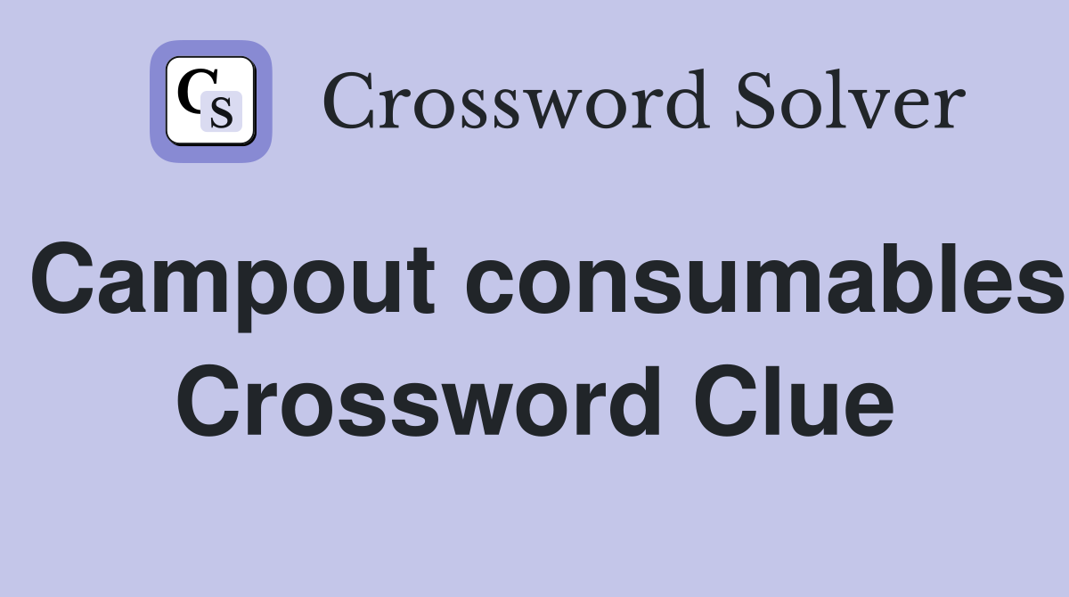 Campout consumables Crossword Clue