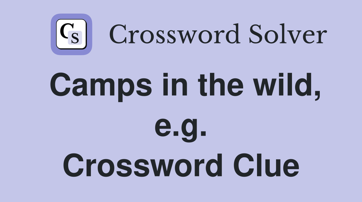 Camps in the wild, e.g. Crossword Clue