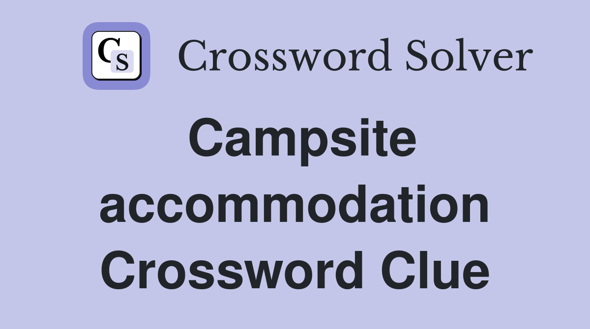Campsite accommodation Crossword Clue