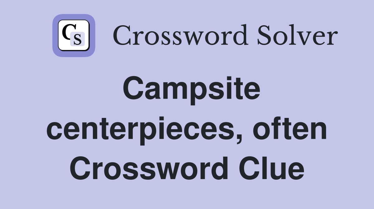 Campsite centerpieces, often Crossword Clue