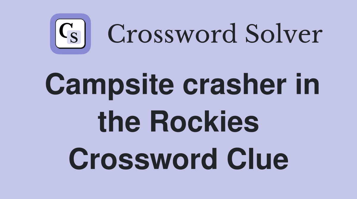Campsite crasher in the Rockies Crossword Clue