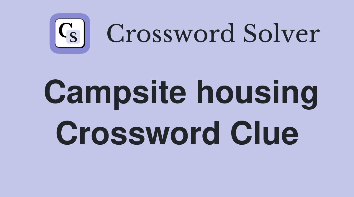Campsite housing Crossword Clue