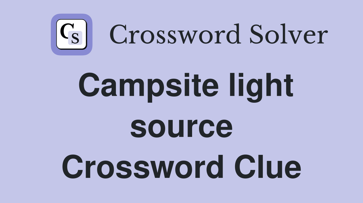 Campsite light source Crossword Clue