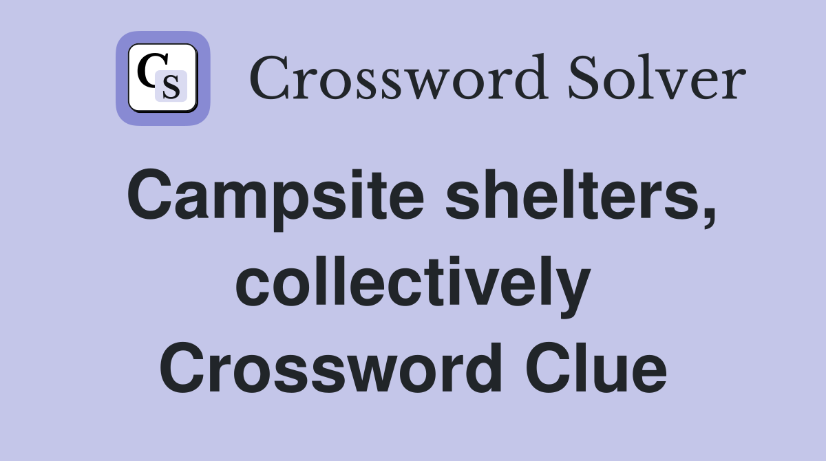 Campsite shelters, collectively Crossword Clue
