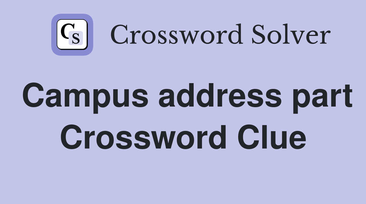 Campus address part Crossword Clue