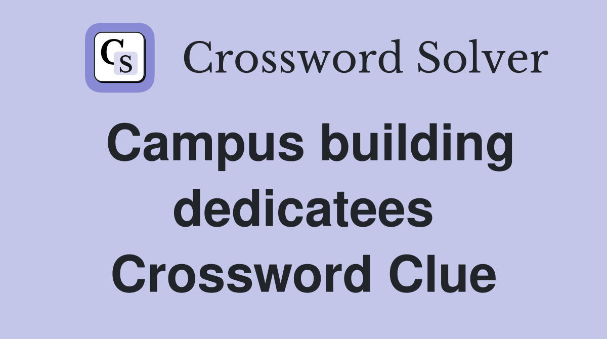 Campus building dedicatees Crossword Clue