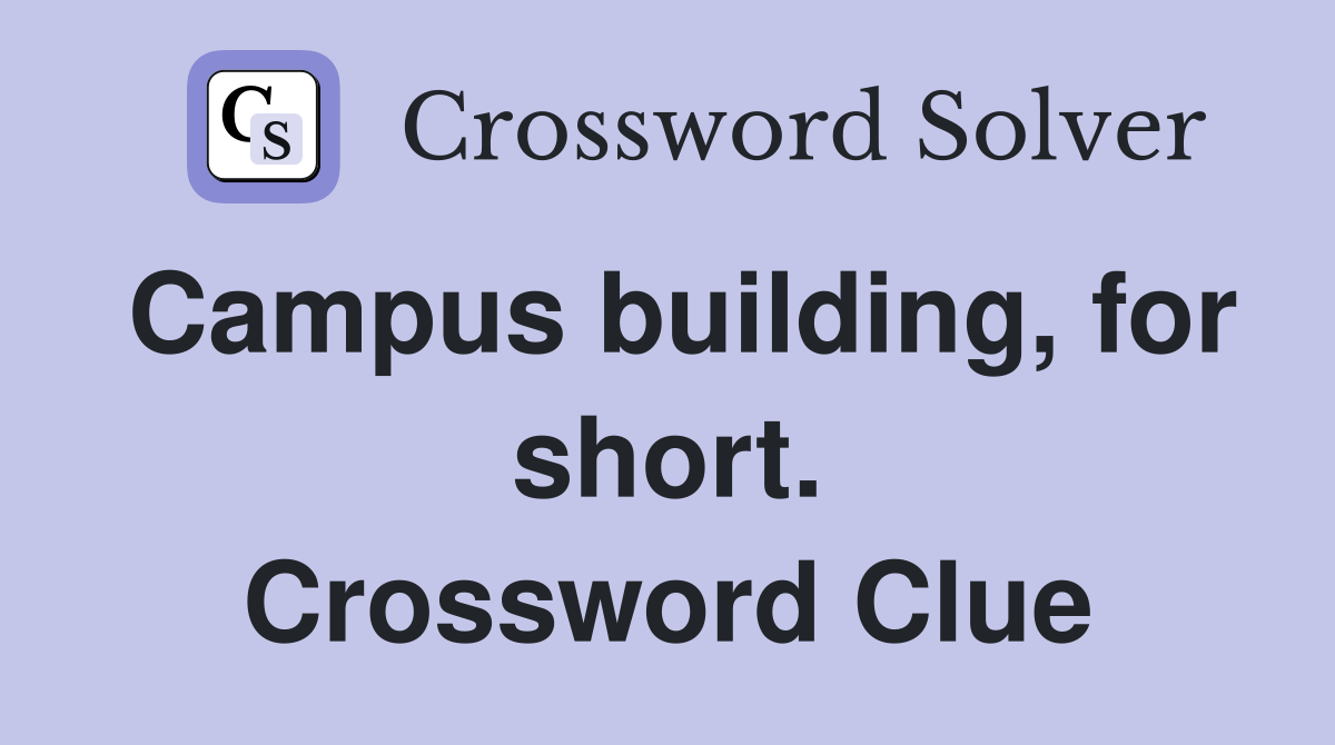 Campus building, for short. Crossword Clue