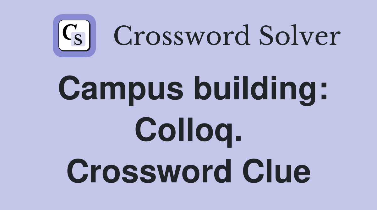 Campus building: Colloq. Crossword Clue