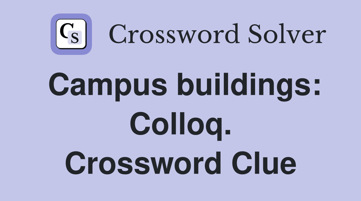 Campus buildings: Colloq. Crossword Clue