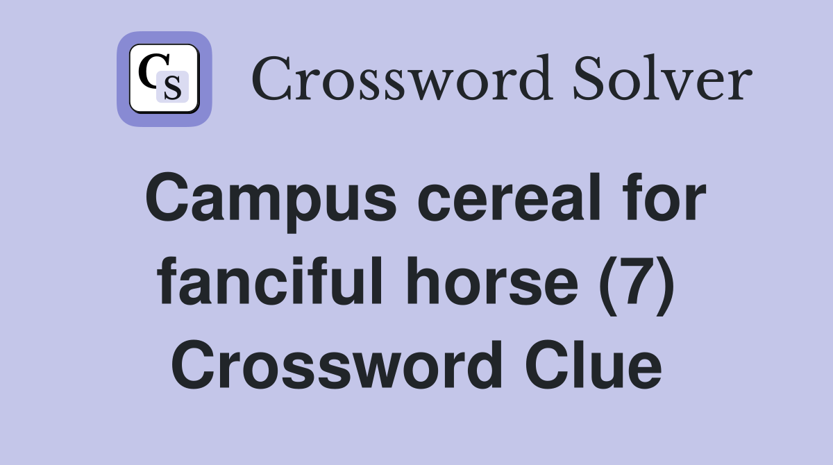 Campus cereal for fanciful horse (7) Crossword Clue