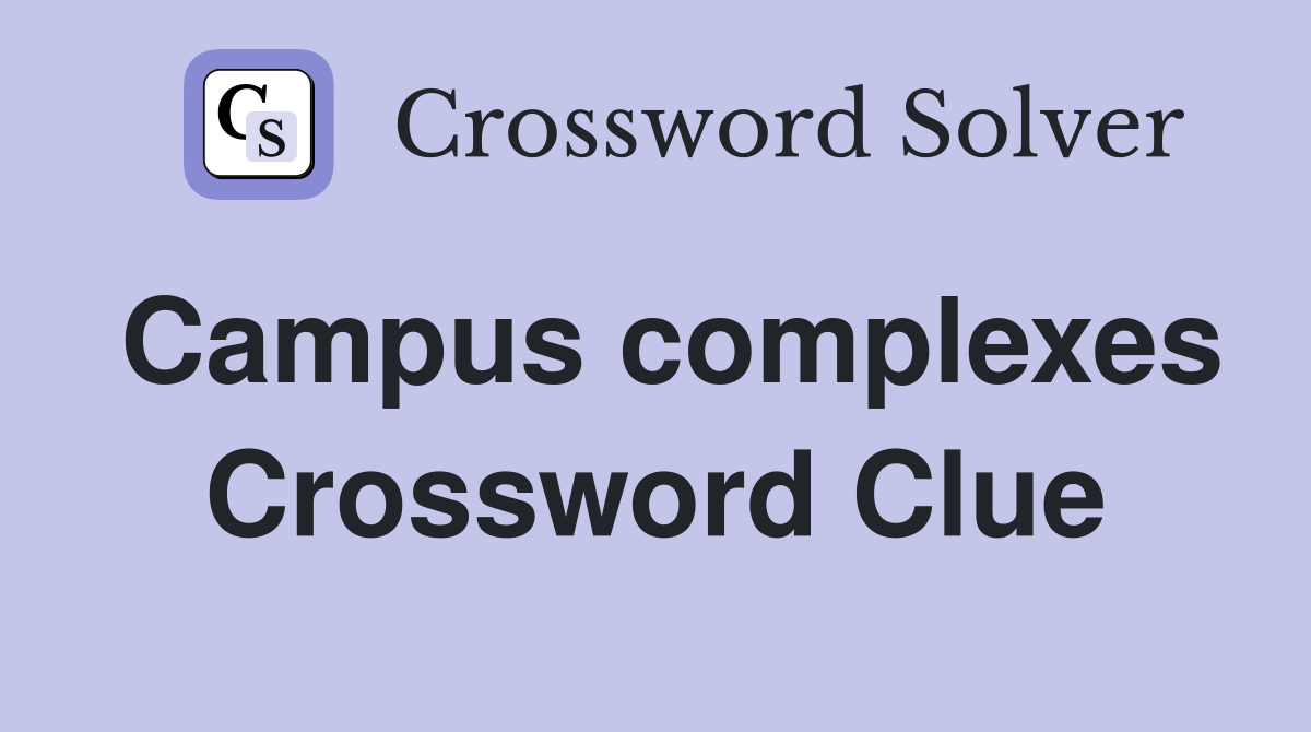 Campus complexes Crossword Clue