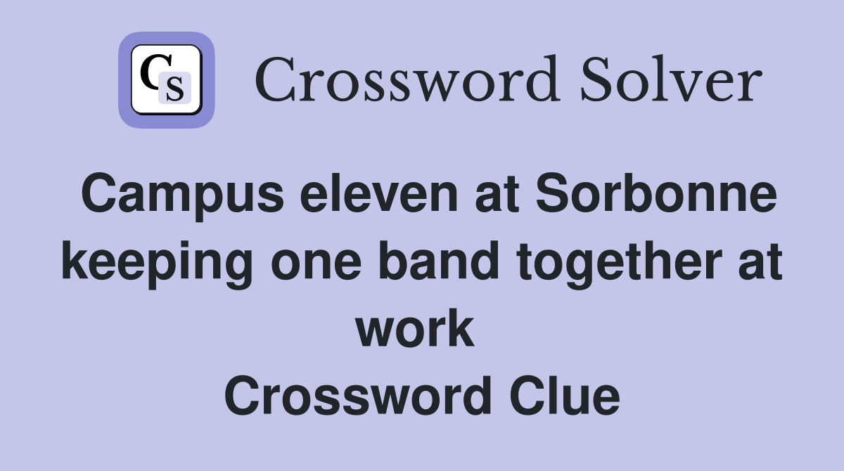 Campus eleven at Sorbonne keeping one band together at work  Crossword Clue