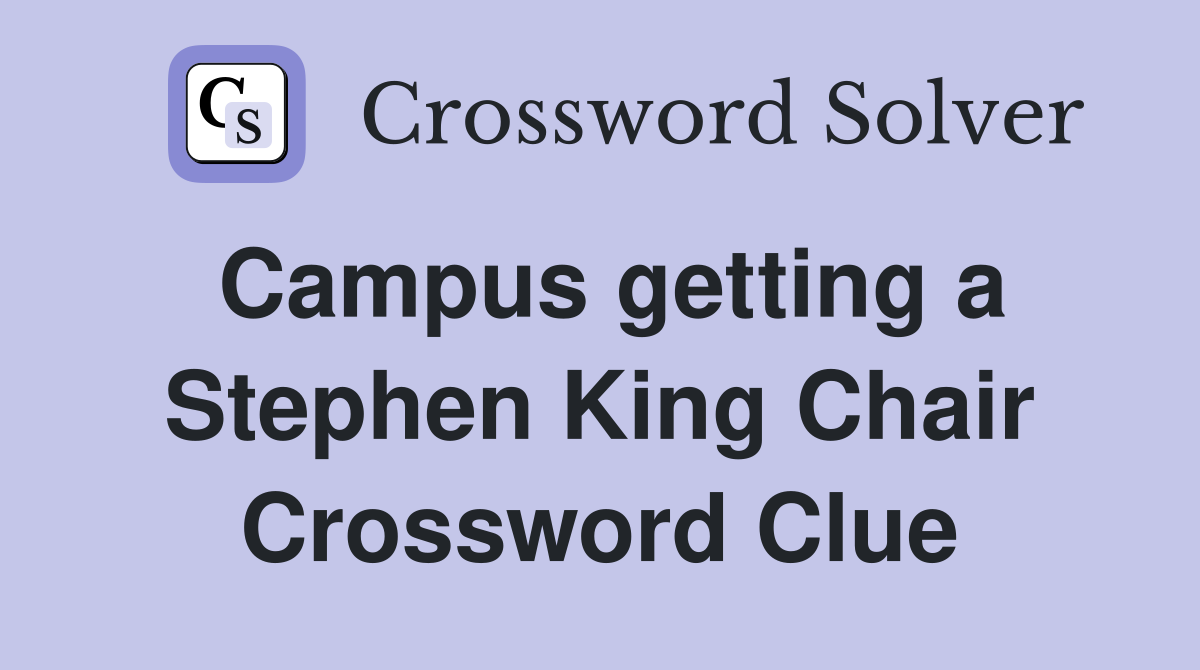 Campus getting a Stephen King Chair Crossword Clue