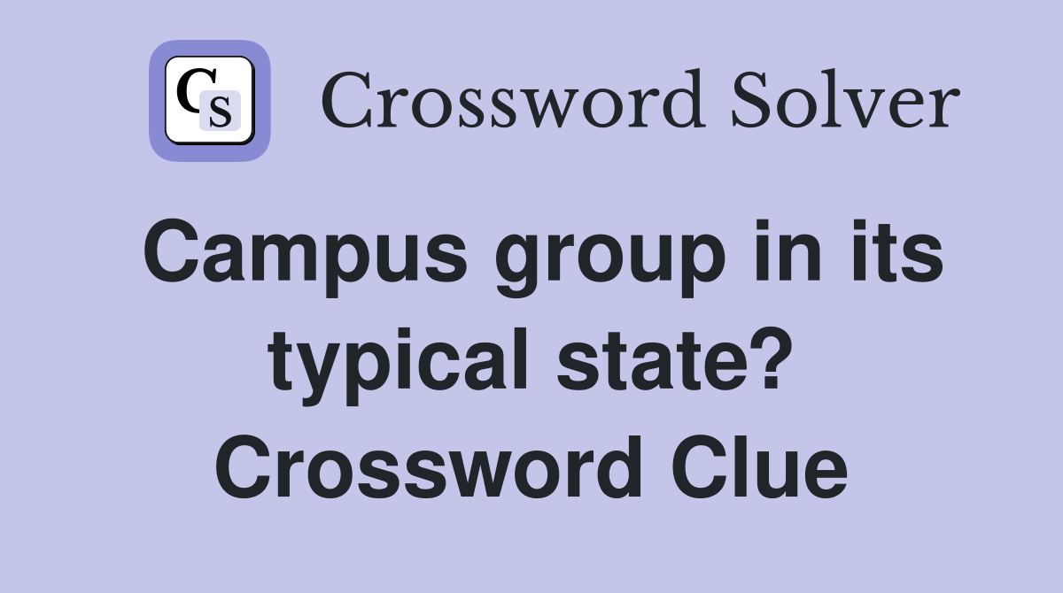 Campus group in its typical state? Crossword Clue