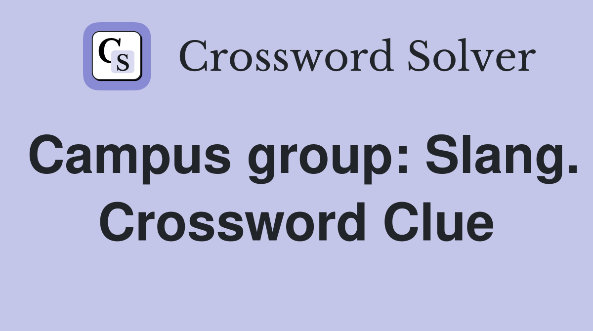 Campus group: Slang. Crossword Clue