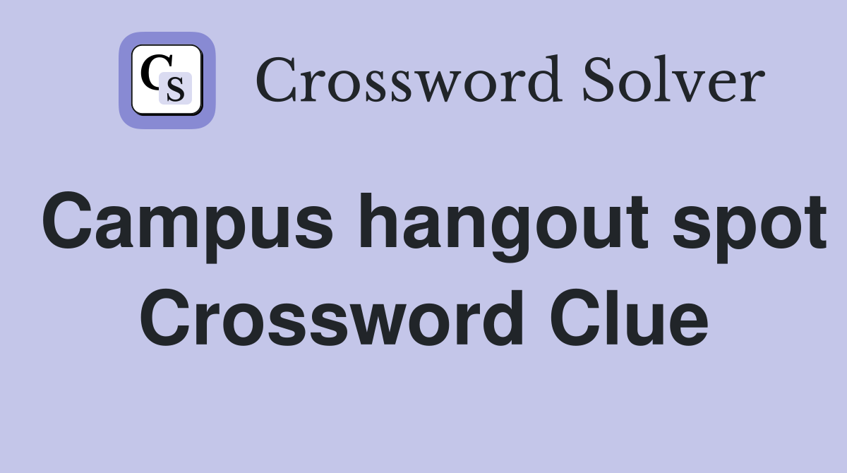 Campus hangout spot Crossword Clue