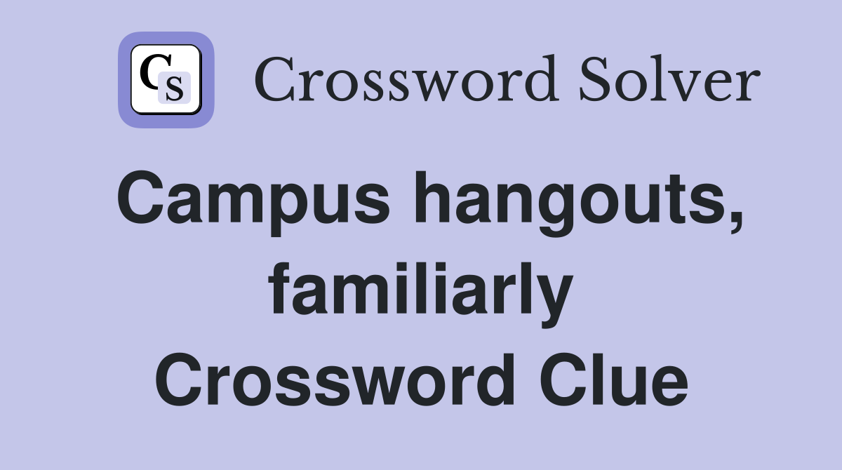 Campus hangouts, familiarly Crossword Clue