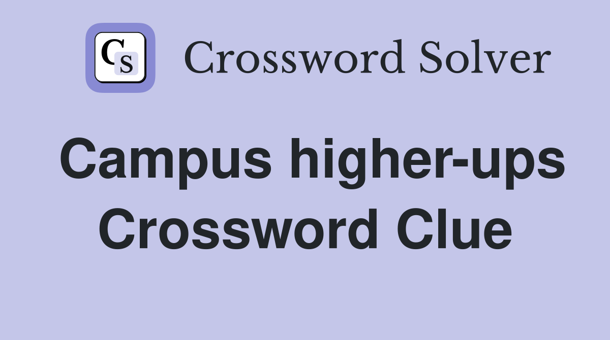Campus higher-ups Crossword Clue