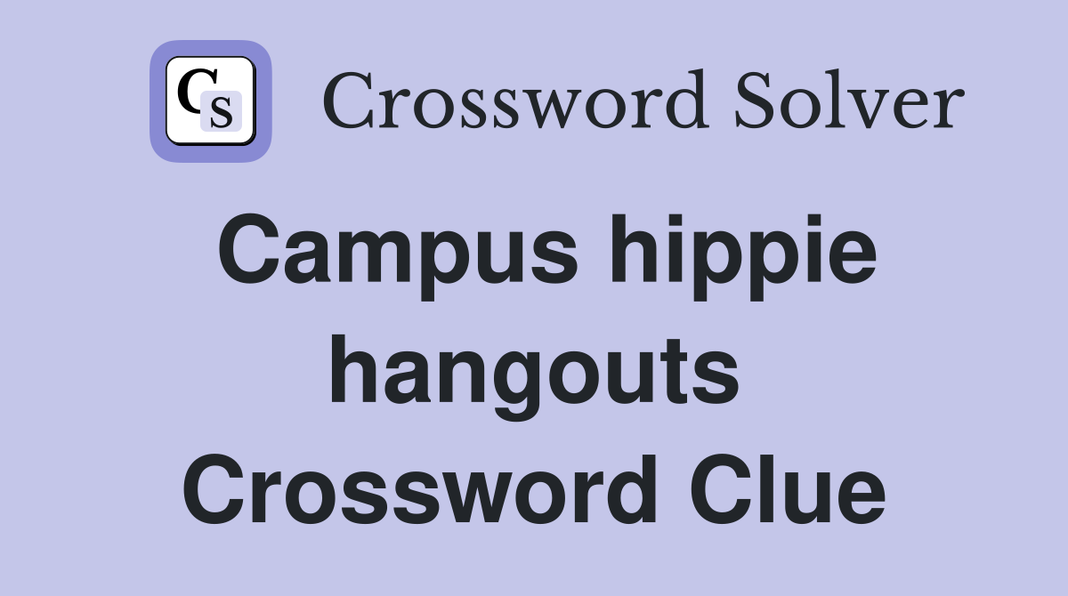 Campus hippie hangouts Crossword Clue
