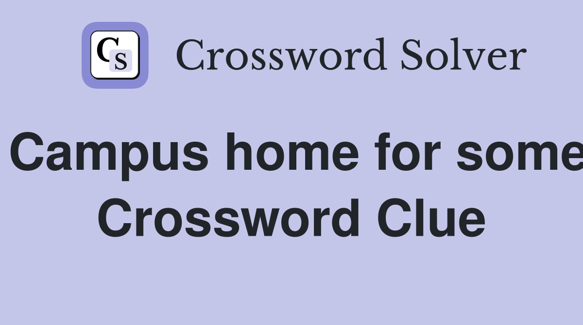 Campus home for some Crossword Clue
