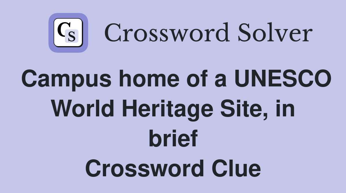 Campus home of a UNESCO World Heritage Site, in brief Crossword Clue
