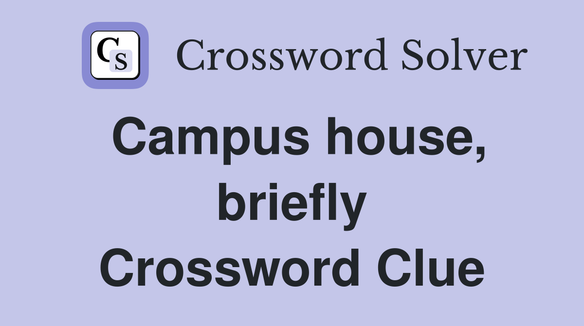 Campus house, briefly Crossword Clue