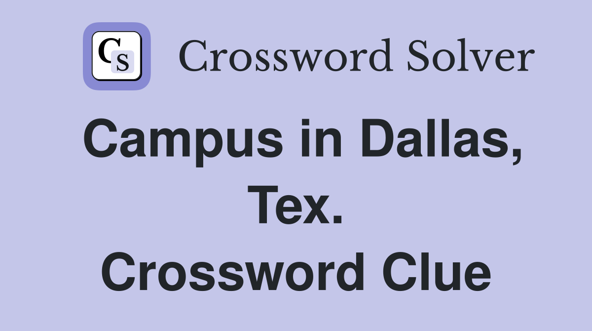 Campus in Dallas, Tex. Crossword Clue