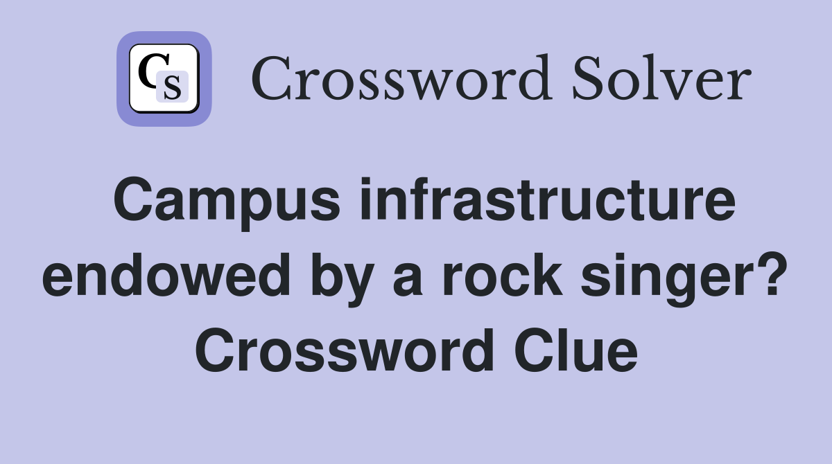Campus infrastructure endowed by a rock singer? Crossword Clue