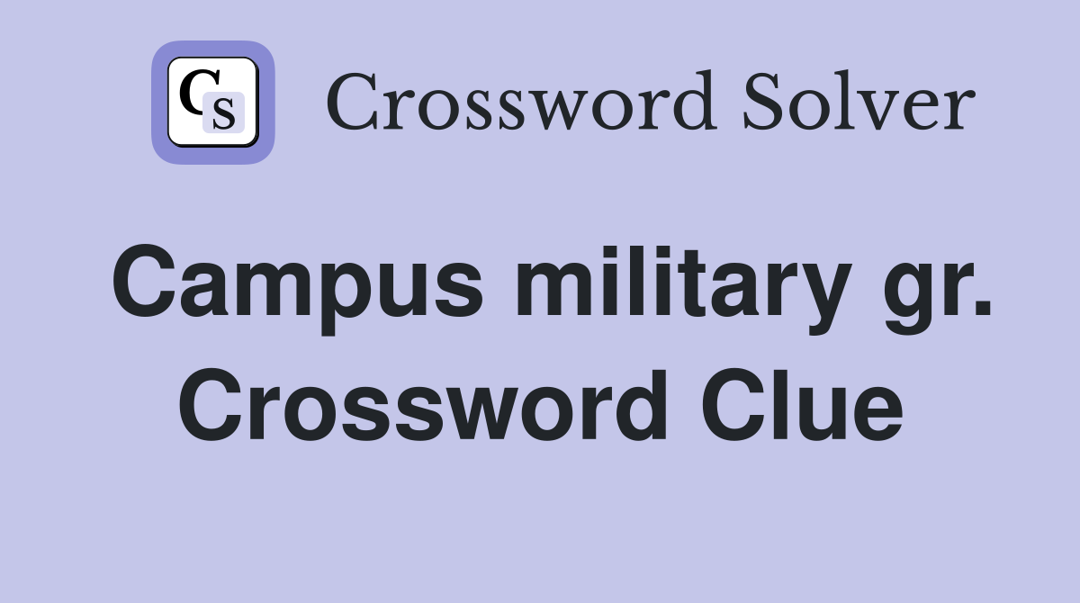 Campus military gr. Crossword Clue