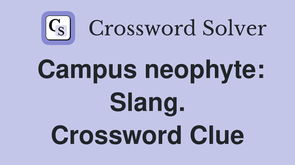 Campus neophyte: Slang. Crossword Clue