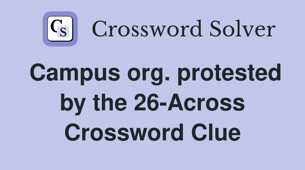 Campus org. protested by the 26-Across Crossword Clue