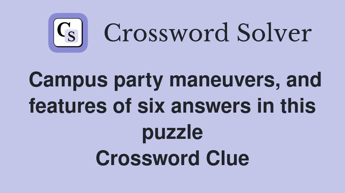 Campus party maneuvers, and features of six answers in this puzzle Crossword Clue