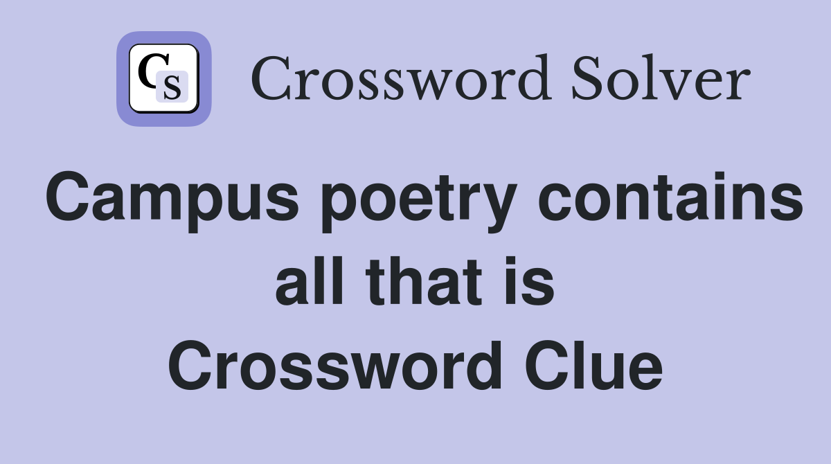 Campus poetry contains all that is Crossword Clue