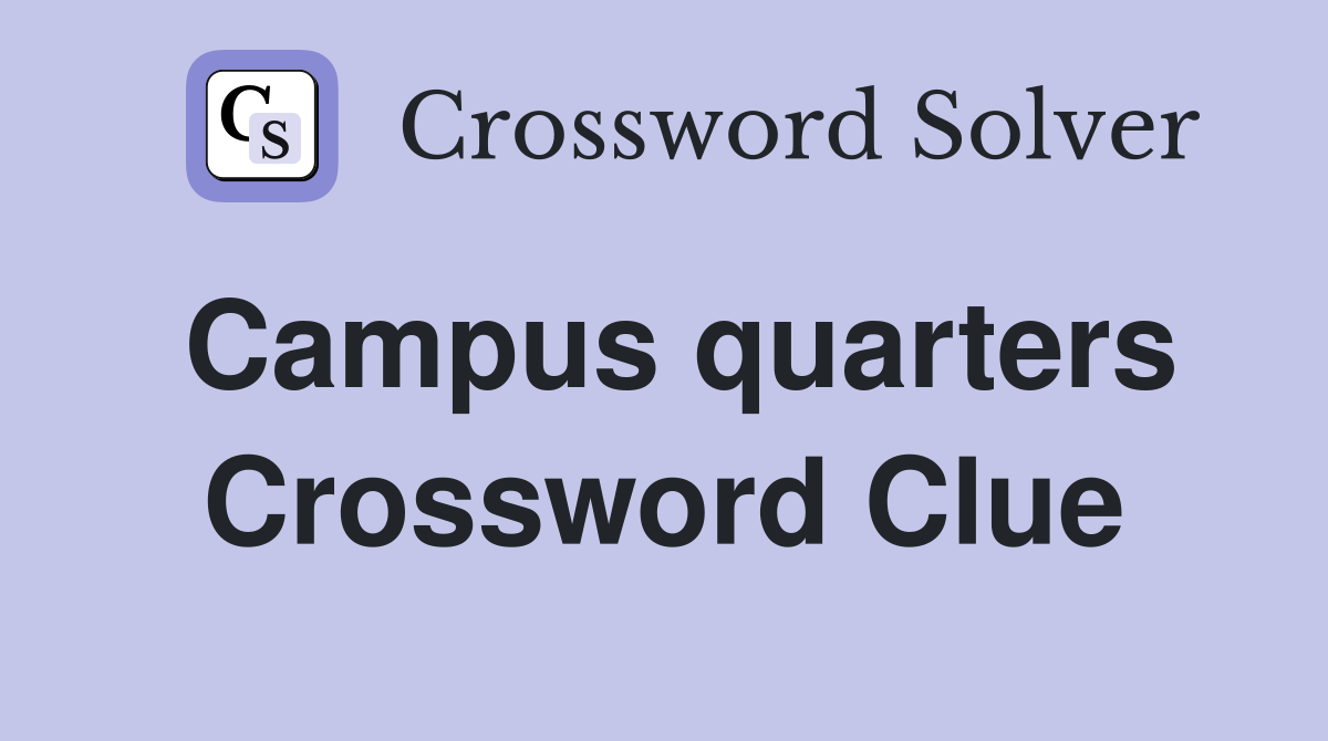 Campus quarters Crossword Clue