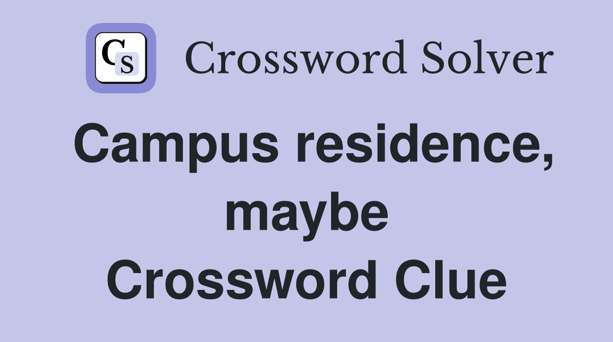 Campus residence, maybe Crossword Clue