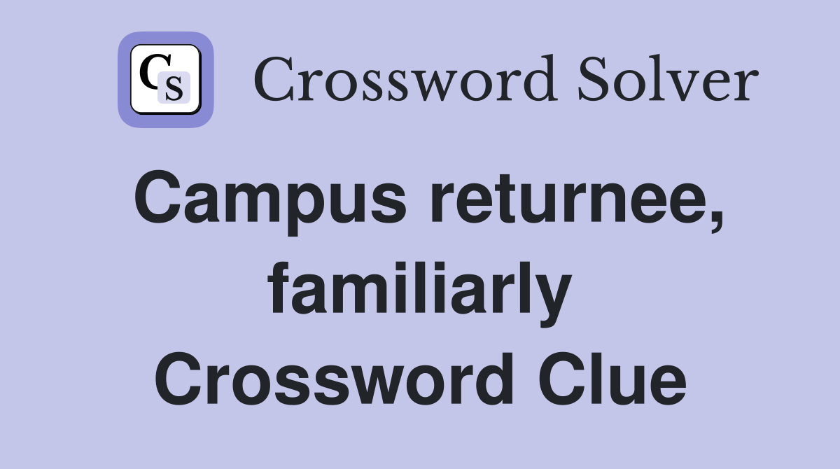 Campus returnee, familiarly Crossword Clue
