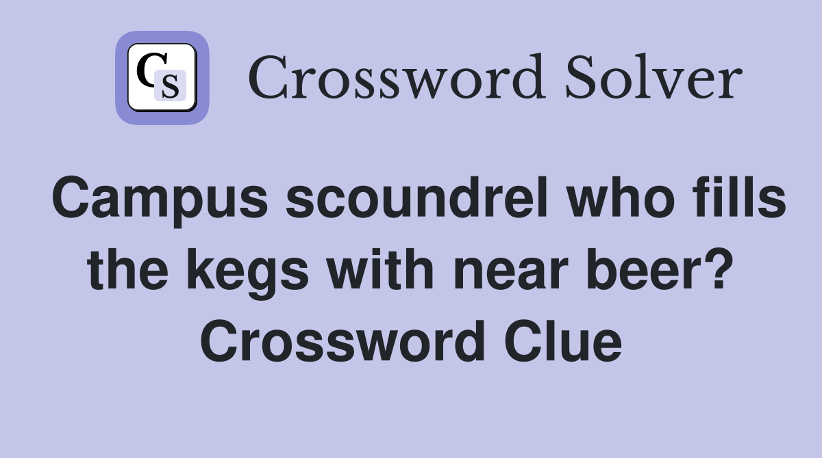 Campus scoundrel who fills the kegs with near beer? Crossword Clue