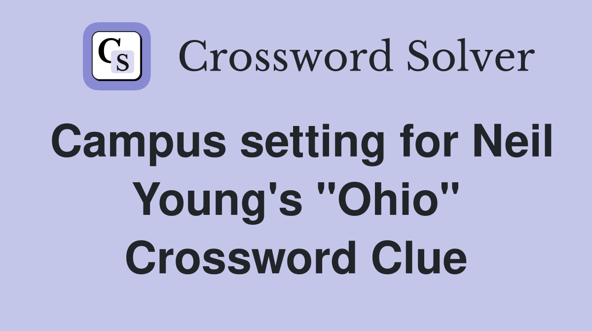 Campus setting for Neil Young's "Ohio" Crossword Clue