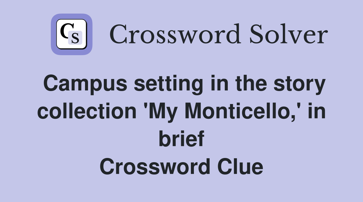 Campus setting in the story collection 'My Monticello,' in brief Crossword Clue