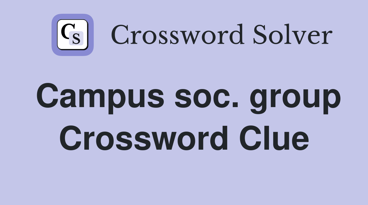 Campus soc. group Crossword Clue