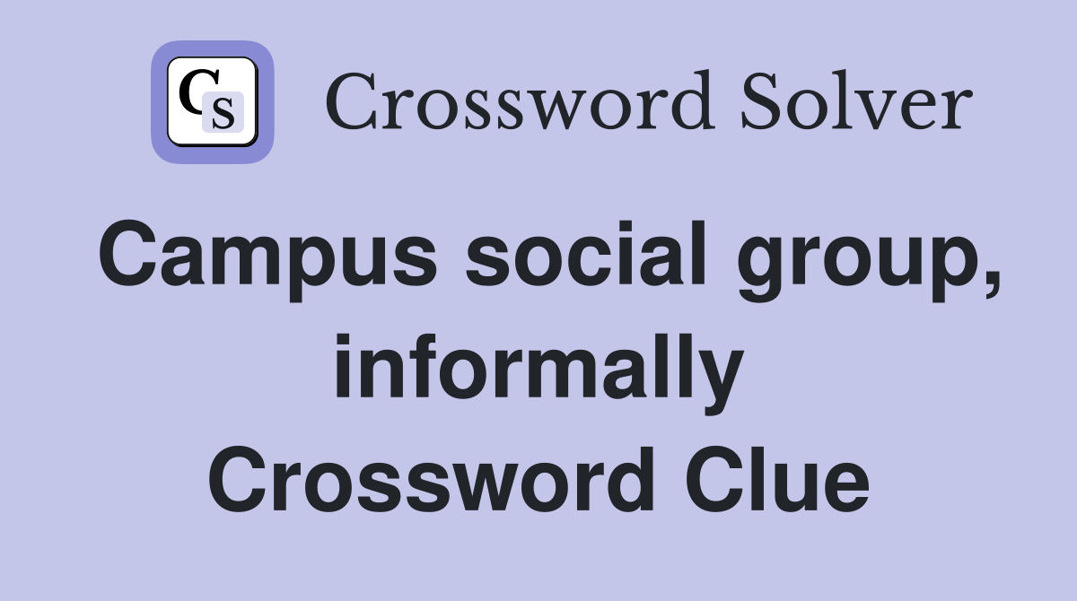 Campus social group, informally Crossword Clue
