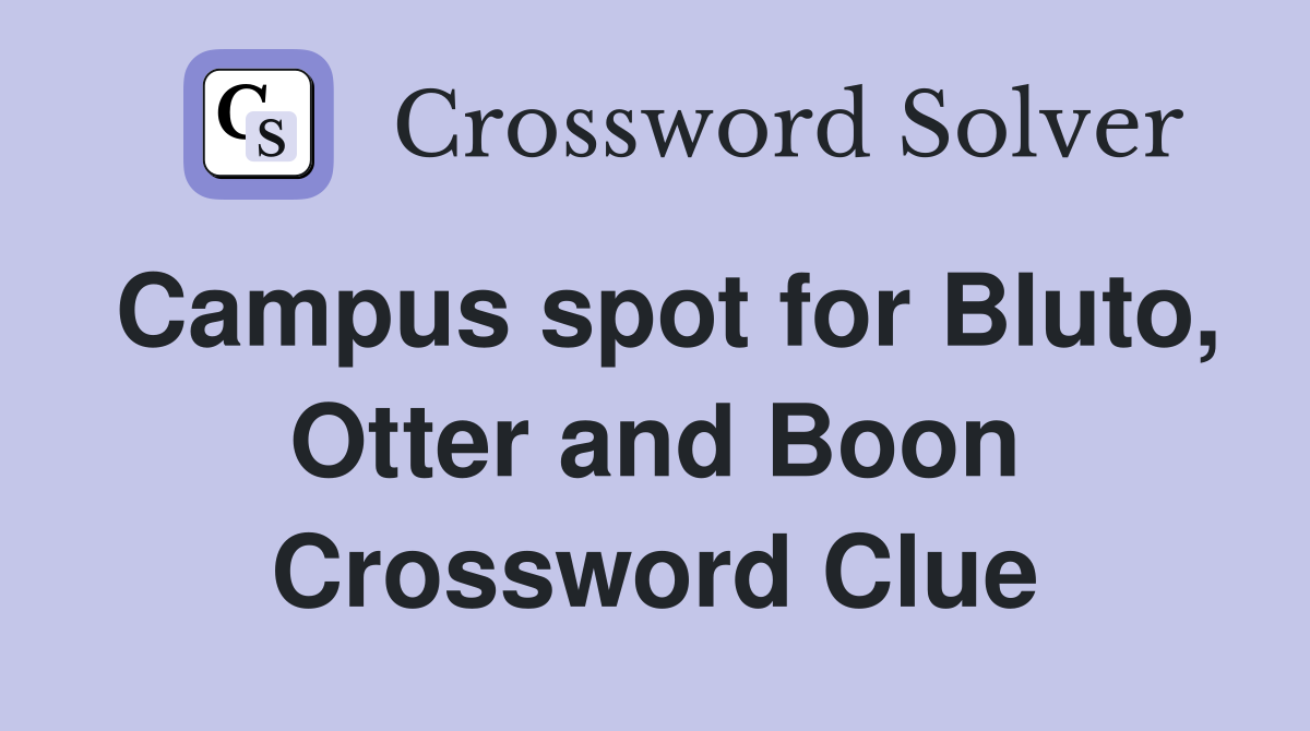 Campus spot for Bluto, Otter and Boon Crossword Clue