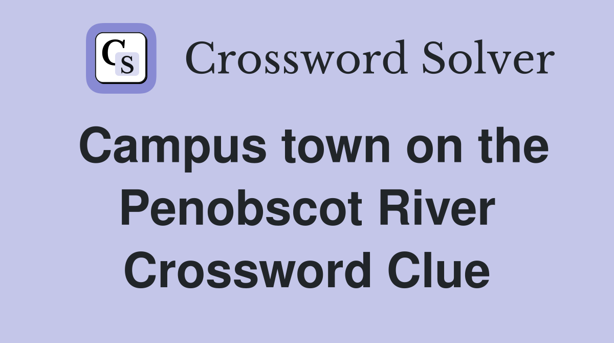 Campus town on the Penobscot River Crossword Clue