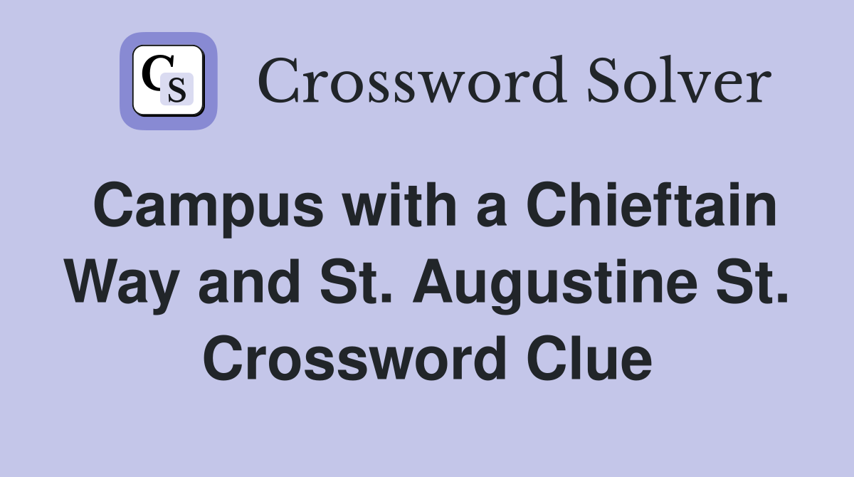 Campus with a Chieftain Way and St. Augustine St. Crossword Clue