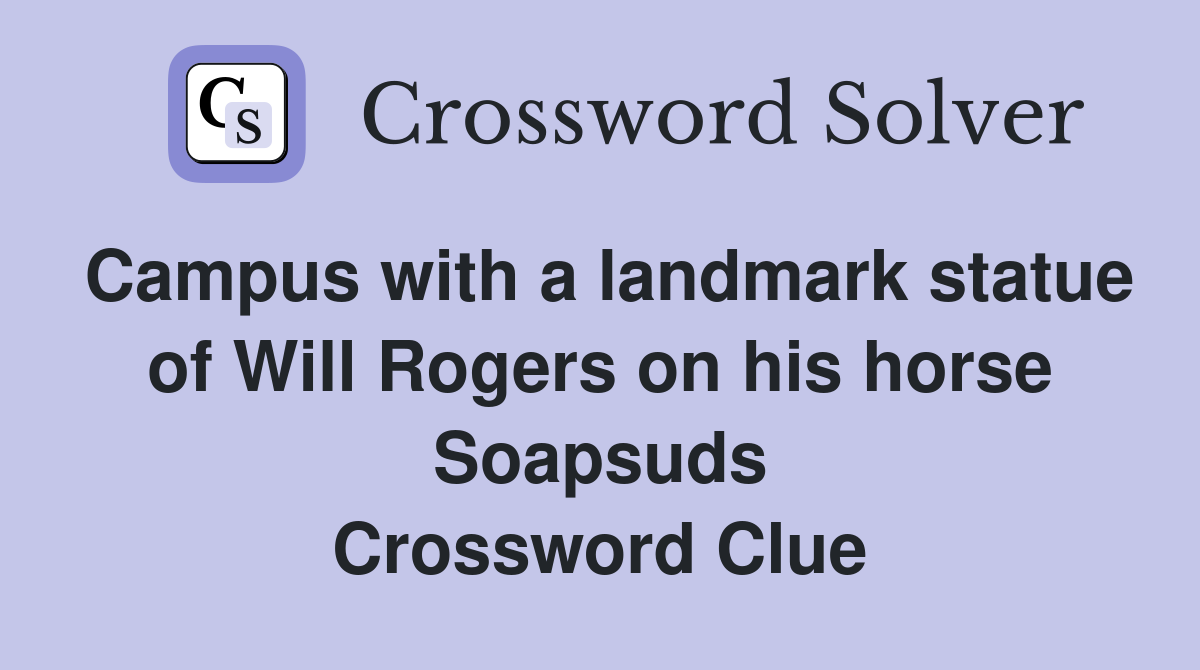 Campus with a landmark statue of Will Rogers on his horse Soapsuds Crossword Clue